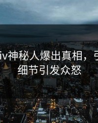 今晚Pixiv神秘人爆出真相，引爆全场细节引发众怒