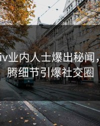 深夜pixiv业内人士爆出秘闻，热血沸腾细节引爆社交圈