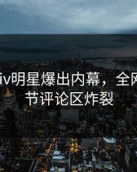 清晨pixiv明星爆出内幕，全网热议细节评论区炸裂