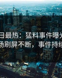 Pixiv今日最热：猛料事件曝光，神秘人现场刷屏不断，事件持续发酵