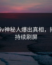 实时Pixiv神秘人爆出真相，揭秘细节持续刷屏