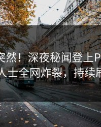 揭秘太突然！深夜秘闻登上Pixiv，业内人士全网炸裂，持续刷屏