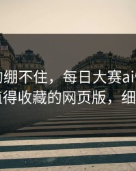 今晚真的绷不住，每日大赛ai悄悄改了：最值得收藏的网页版，细思极恐